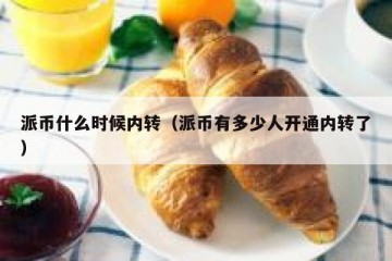 派币什么时候内转（派币有多少人开通内转了）