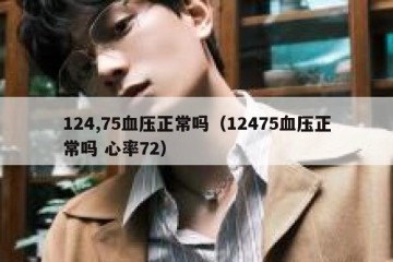 124,75血压正常吗（12475血压正常吗 心率72）