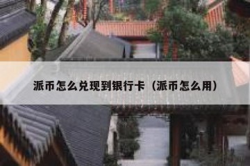派币怎么兑现到银行卡（派币怎么用）