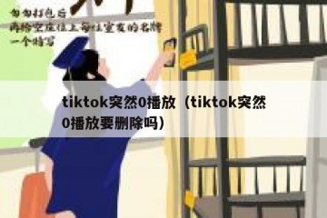 tiktok突然0播放（tiktok突然0播放要删除吗）