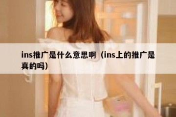 ins推广是什么意思啊（ins上的推广是真的吗）