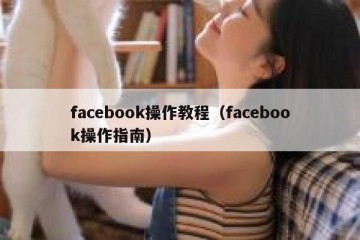 facebook操作教程（facebook操作指南）