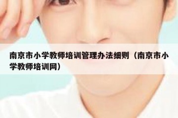 南京市小学教师培训管理办法细则（南京市小学教师培训网）