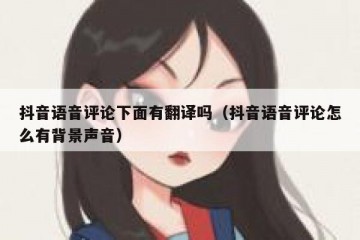 抖音语音评论下面有翻译吗（抖音语音评论怎么有背景声音）