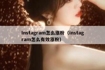 Instagram怎么涨粉（instagram怎么有效涨粉）
