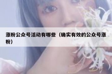涨粉公众号活动有哪些（确实有效的公众号涨粉）