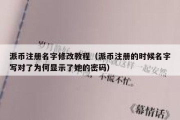 派币注册名字修改教程（派币注册的时候名字写对了为何显示了她的密码）