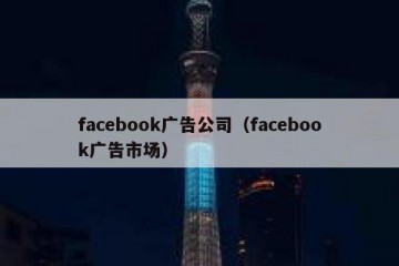 facebook广告公司（facebook广告市场）