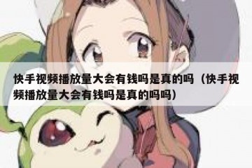 快手视频播放量大会有钱吗是真的吗（快手视频播放量大会有钱吗是真的吗吗）