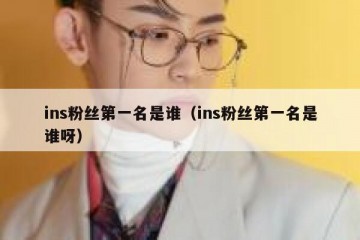 ins粉丝第一名是谁（ins粉丝第一名是谁呀）