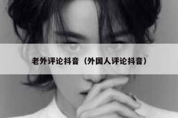 老外评论抖音（外国人评论抖音）