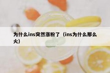 为什么ins突然涨粉了（ins为什么那么火）