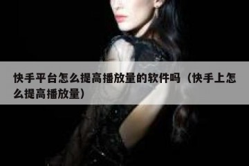 快手平台怎么提高播放量的软件吗（快手上怎么提高播放量）