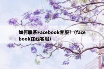 如何联系Facebook客服?（facebook在线客服）