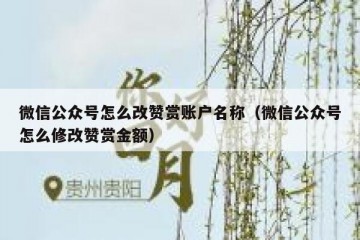 微信公众号怎么改赞赏账户名称（微信公众号怎么修改赞赏金额）