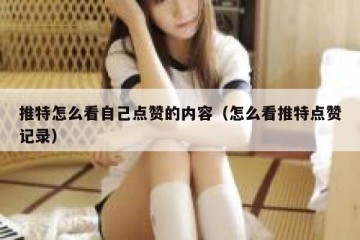 推特怎么看自己点赞的内容（怎么看推特点赞记录）