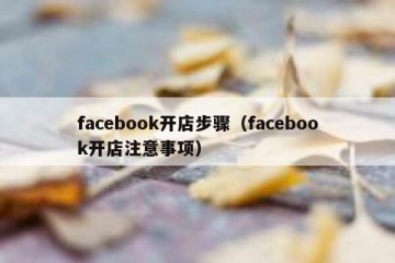 facebook开店步骤（facebook开店注意事项）