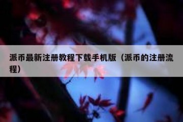 派币最新注册教程下载手机版（派币的注册流程）
