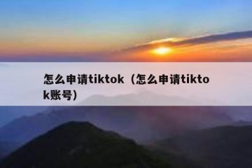 怎么申请tiktok（怎么申请tiktok账号）