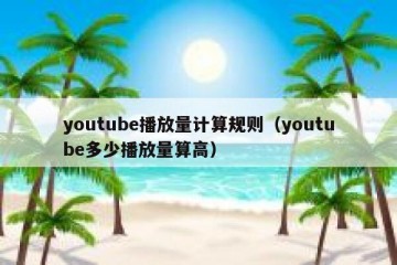 youtube播放量计算规则（youtube多少播放量算高）