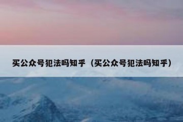 买公众号犯法吗知乎（买公众号犯法吗知乎）