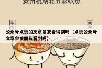 公众号点赞的文章朋友看得到吗（点赞公众号文章会被朋友看到吗）