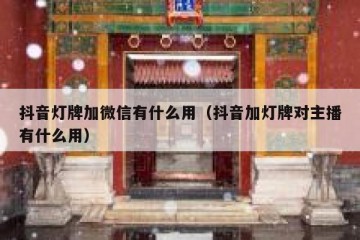 抖音灯牌加微信有什么用（抖音加灯牌对主播有什么用）