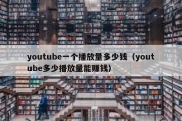 youtube一个播放量多少钱（youtube多少播放量能赚钱）