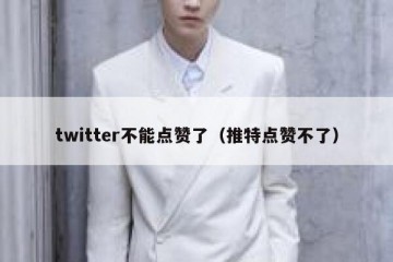twitter不能点赞了（推特点赞不了）