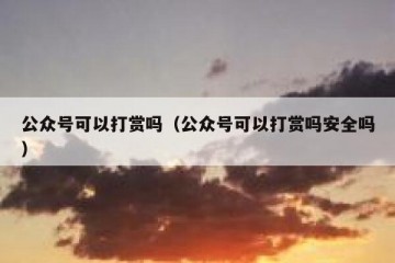 公众号可以打赏吗（公众号可以打赏吗安全吗）