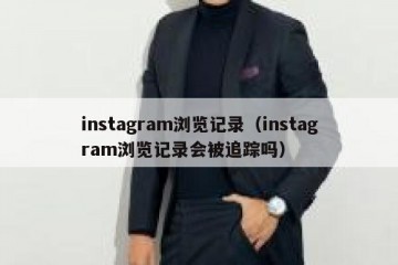 instagram浏览记录（instagram浏览记录会被追踪吗）