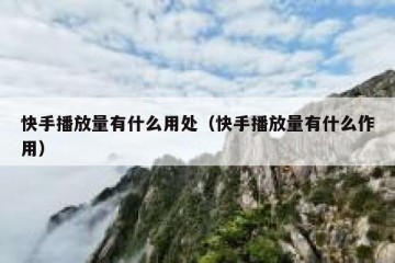 快手播放量有什么用处（快手播放量有什么作用）