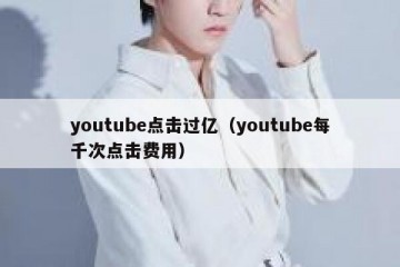 youtube点击过亿（youtube每千次点击费用）