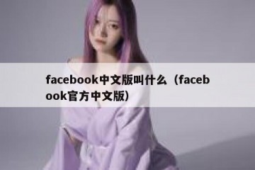 facebook中文版叫什么（facebook官方中文版）