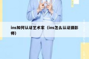 ins如何认证艺术家（ins怎么认证摄影师）