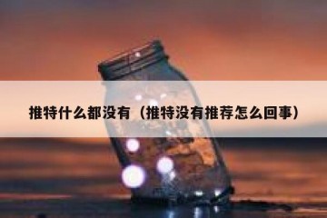 推特什么都没有（推特没有推荐怎么回事）