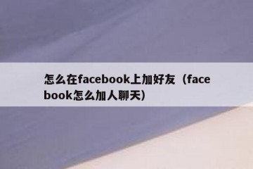 怎么在facebook上加好友（facebook怎么加人聊天）