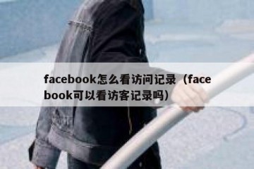 facebook怎么看访问记录（facebook可以看访客记录吗）