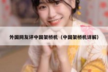 外国网友评中国架桥机（中国架桥机详解）