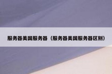 服务器美国服务器（服务器美国服务器区别）