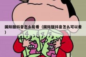 国际版抖音怎么能看（国际版抖音怎么可以看）