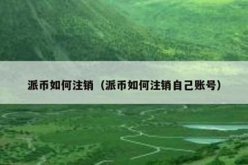 派币如何注销（派币如何注销自己账号）