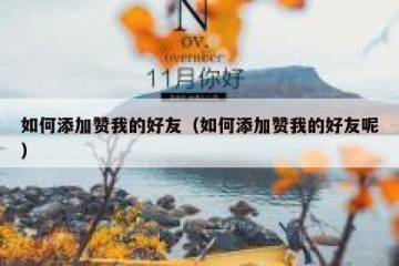 如何添加赞我的好友（如何添加赞我的好友呢）