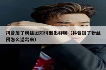 抖音加了粉丝团如何退出群聊（抖音加了粉丝团怎么退出来）