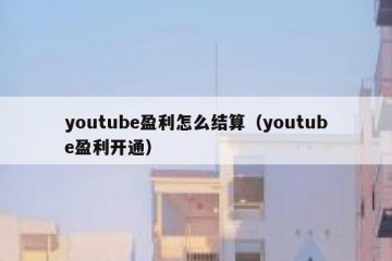 youtube盈利怎么结算（youtube盈利开通）