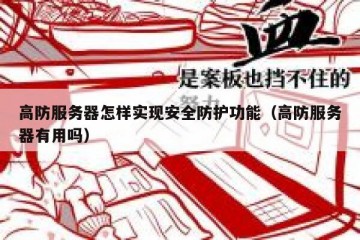 高防服务器怎样实现安全防护功能（高防服务器有用吗）