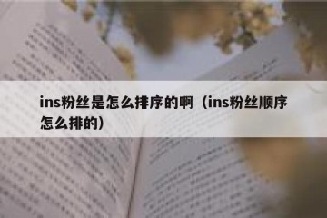 ins粉丝是怎么排序的啊（ins粉丝顺序怎么排的）