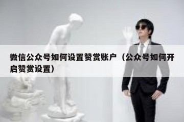 微信公众号如何设置赞赏账户（公众号如何开启赞赏设置）