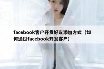 facebook客户开发好友添加方式（如何通过facebook开发客户）