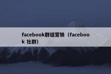 facebook群组营销（facebook 社群）